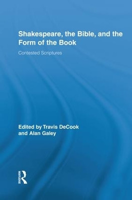 Shakespeare, the Bible, and the Form of the Book: Contested Scriptures by Travis DeCook 9781138793750