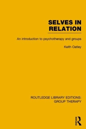 Selves in Relation: An Introduction to Psychotherapy and Groups by Keith Oatley 9781138793958