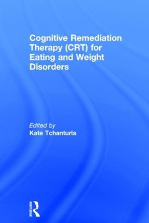 Cognitive Remediation Therapy (CRT) for Eating and Weight Disorders by Kate Tchanturia 9781138794023