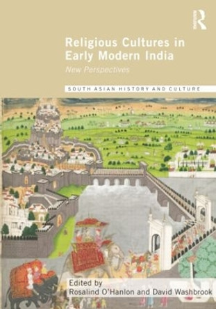 Religious Cultures in Early Modern India: New Perspectives by Rosalind O'Hanlon 9781138798328