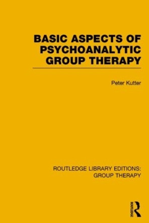 Basic Aspects of Psychoanalytic Group Therapy by Peter Kutter 9781138801332