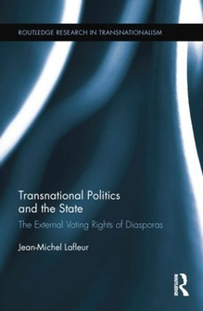 Transnational Politics and the State: The External Voting Rights of Diasporas by Jean-Michel Lafleur 9781138807457