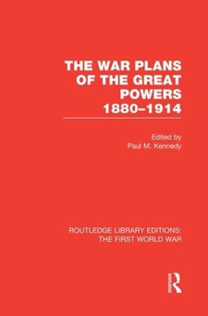 The War Plans of the Great Powers: 1880-1914 by Paul M. Kennedy 9781138812772