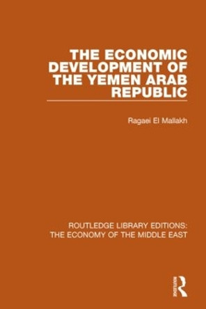 The Economic Development of the Yemen Arab Republic by Ragaei El-Mallakh 9781138810136