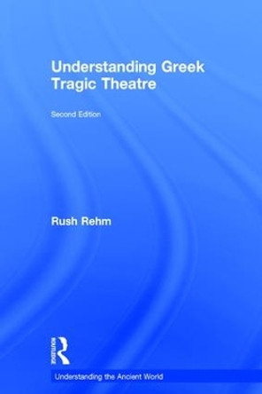 Understanding Greek Tragic Theatre by Rush Rehm 9781138812611