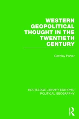 Western Geopolitical Thought in the Twentieth Century by Geoffrey Parker 9781138813311