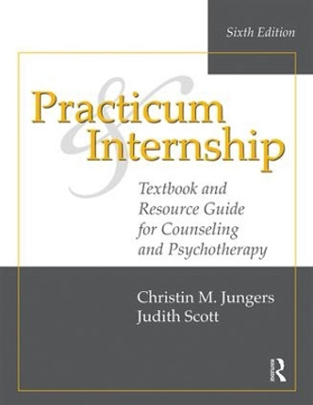 Practicum and Internship: Textbook and Resource Guide for Counseling and Psychotherapy by Christin M. Jungers 9781138492608