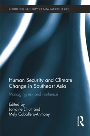 Human Security and Climate Change in Southeast Asia: Managing Risk and Resilience by Lorraine Elliott 9781138815827