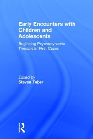 Early Encounters with Children and Adolescents: Beginning Psychodynamic Therapists' First Cases by Steven Tuber 9781138815919