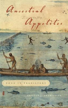 Ancestral Appetites: Food in Prehistory by Kristen J. Gremillion