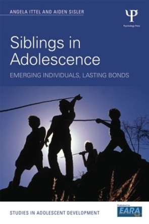 Siblings in Adolescence: Emerging individuals, lasting bonds by Aiden Sisler 9781138818415