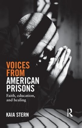 Voices from American Prisons: Faith, Education and Healing by Kaia Stern 9781138819870