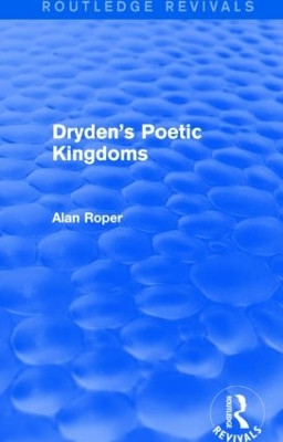 Dryden's Poetic Kingdoms by Alan Roper 9781138820975