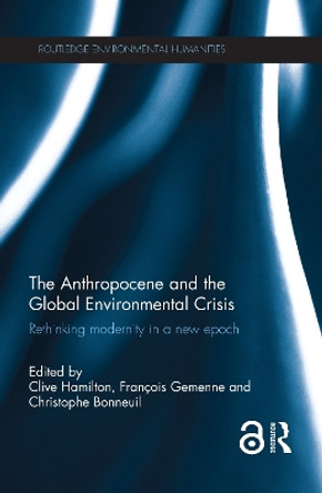 The Anthropocene and the Global Environmental Crisis: Rethinking modernity in a new epoch by Clive Hamilton 9781138821231