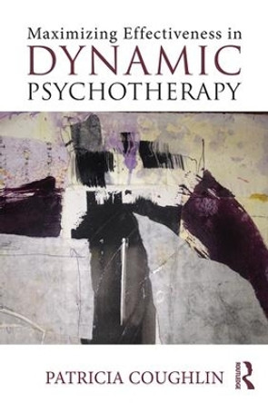 Maximizing Effectiveness in Dynamic Psychotherapy by Patricia Coughlin 9781138824973