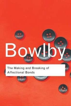 The Making and Breaking of Affectional Bonds by John Bowlby 9781138834583