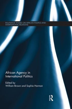 African Agency in International Politics by William Brown 9781138830417