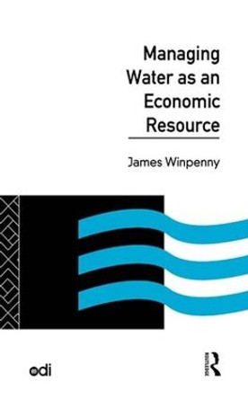 Managing Water as an Economic Resource by James Winpenny 9781138834323