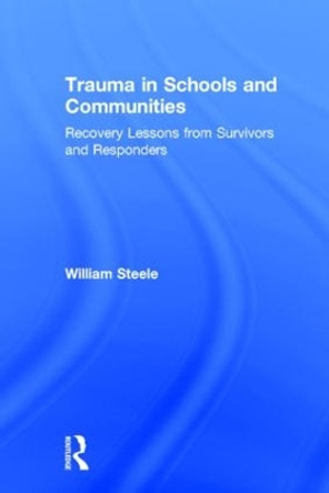 Trauma in Schools and Communities: Recovery Lessons from Survivors and Responders by William Steele 9781138839502