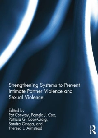 Strengthening Systems to Prevent Intimate Partner Violence and Sexual Violence by Pat Conway 9781138841857