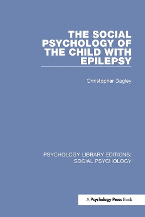 The Social Psychology of the Child with Epilepsy by Christopher Bagley 9781138842144