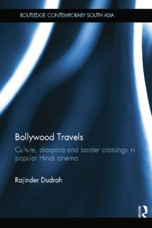 Bollywood Travels: Culture, Diaspora and Border Crossings in Popular Hindi Cinema by Rajinder Dudrah 9781138844520