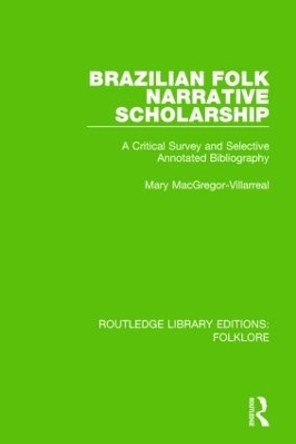 Brazilian Folk Narrative Scholarship Pbdirect: A Critical Survey and Selective Annotated Bibliography by Mary MacGregor-Villarreal 9781138845336