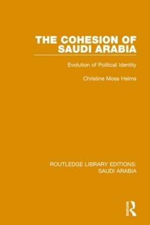 The Cohesion of Saudi Arabia Pbdirect: Evolution of Political Identity by Christine Moss Helms 9781138845763