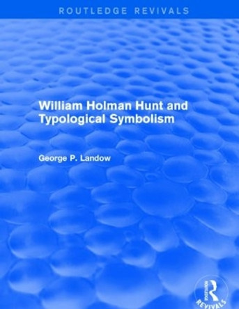 William Holman Hunt and Typological Symbolism by George P. Landow 9781138849587