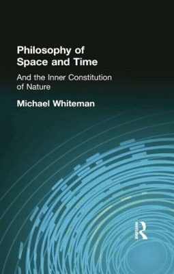 Philosophy of Space and Time: And the Inner Constitution of Nature by Michael Whiteman 9781138871090