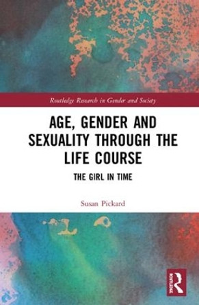 Age, Gender and Sexuality through the Life Course: The Girl in Time by Susan Pickard 9781138854635