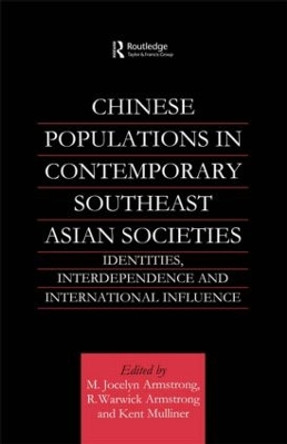 Chinese Populations in Contemporary Southeast Asian Societies: Identities, Interdependence and International Influence by M. Jocelyn Armstrong 9781138863309