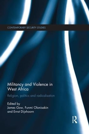 Militancy and Violence in West Africa: Religion, politics and radicalisation by James Gow 9781138856349