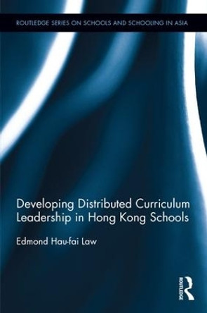 Developing Distributed Curriculum Leadership in Hong Kong Schools by Edmond Hau-Fai Law 9781138857636