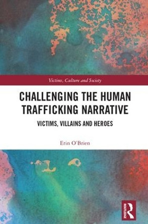 Challenging the Human Trafficking Narrative: Victims, Villains, and Heroes by Erin O'Brien 9781138858978