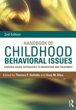Handbook of Childhood Behavioral Issues: Evidence-Based Approaches to Prevention and Treatment by Thomas P. Gullotta 9781138860247