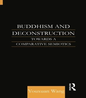 Buddhism and Deconstruction: Towards a Comparative Semiotics by Dr. Youxuan Wang 9781138862500