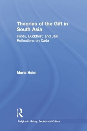 Theories of the Gift in South Asia: Hindu, Buddhist, and Jain Reflections on Dana by Maria Heim 9781138862715