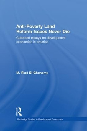 Anti-Poverty Land Reform Issues Never Die: Collected essays on development economics in practice by M. Riad El-Ghonemy 9781138865426