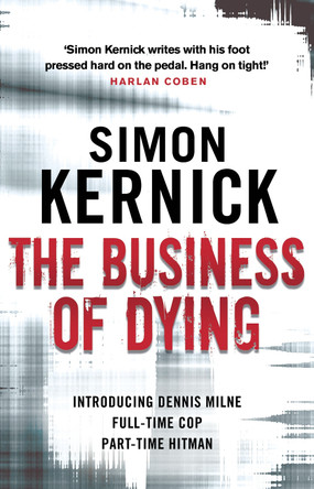 The Business of Dying: (Dennis Milne 1) by Simon Kernick