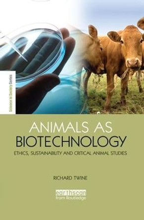 Animals as Biotechnology: Ethics, Sustainability and Critical Animal Studies by Richard Twine 9781138867000