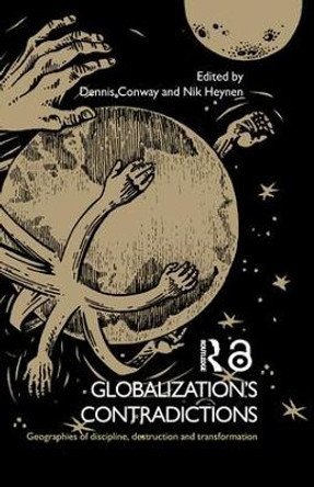 Globalization's Contradictions: Geographies of Discipline, Destruction and Transformation by Dennis Conway 9781138867215