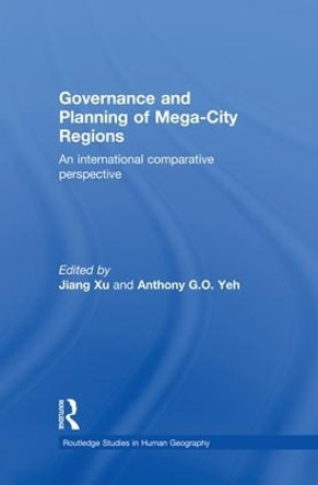 Governance and Planning of Mega-City Regions: An International Comparative Perspective by Jiang Xu 9781138867338