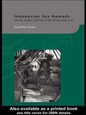 Indonesian Sea Nomads: Money, Magic and Fear of the Orang Suku Laut Cynthia Chou 9781138863484