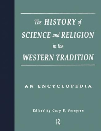 The History of Science and Religion in the Western Tradition: An Encyclopedia by Gary B. Ferngren 9781138867833