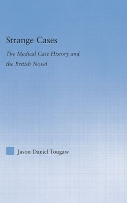 Strange Cases: The Medical Case History and the British Novel by Jason Tougaw 9781138868687