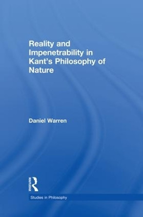 Reality and Impenetrability in Kant's Philosophy of Nature by Daniel Warren 9781138871335