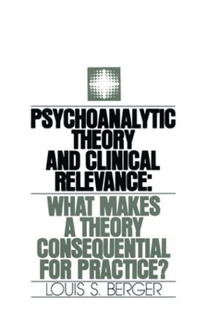 Psychoanalytic Theory and Clinical Relevance: What Makes a Theory Consequential for Practice? by Louis S. Berger 9781138872134