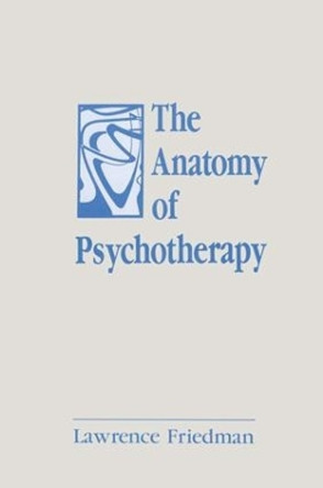 The Anatomy of Psychotherapy by Lawrence Friedman 9781138872165