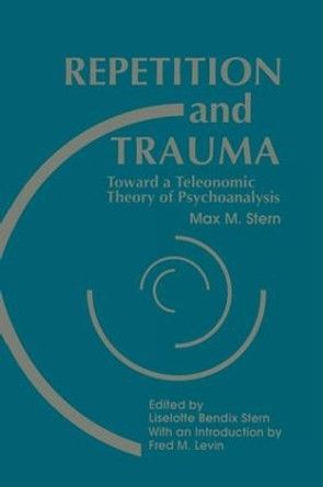 Repetition and Trauma: Toward A Teleonomic Theory of Psychoanalysis by Max M. Stern 9781138872226